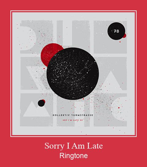 Sorry I Am Late Ringtone Download Besplatno