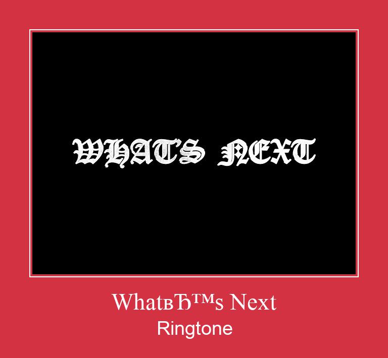 What’s Next Ringtone Descărcați gratuit