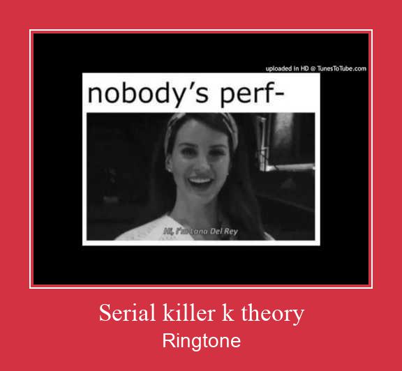 Serial Killer K Theory Ringtone Download Free