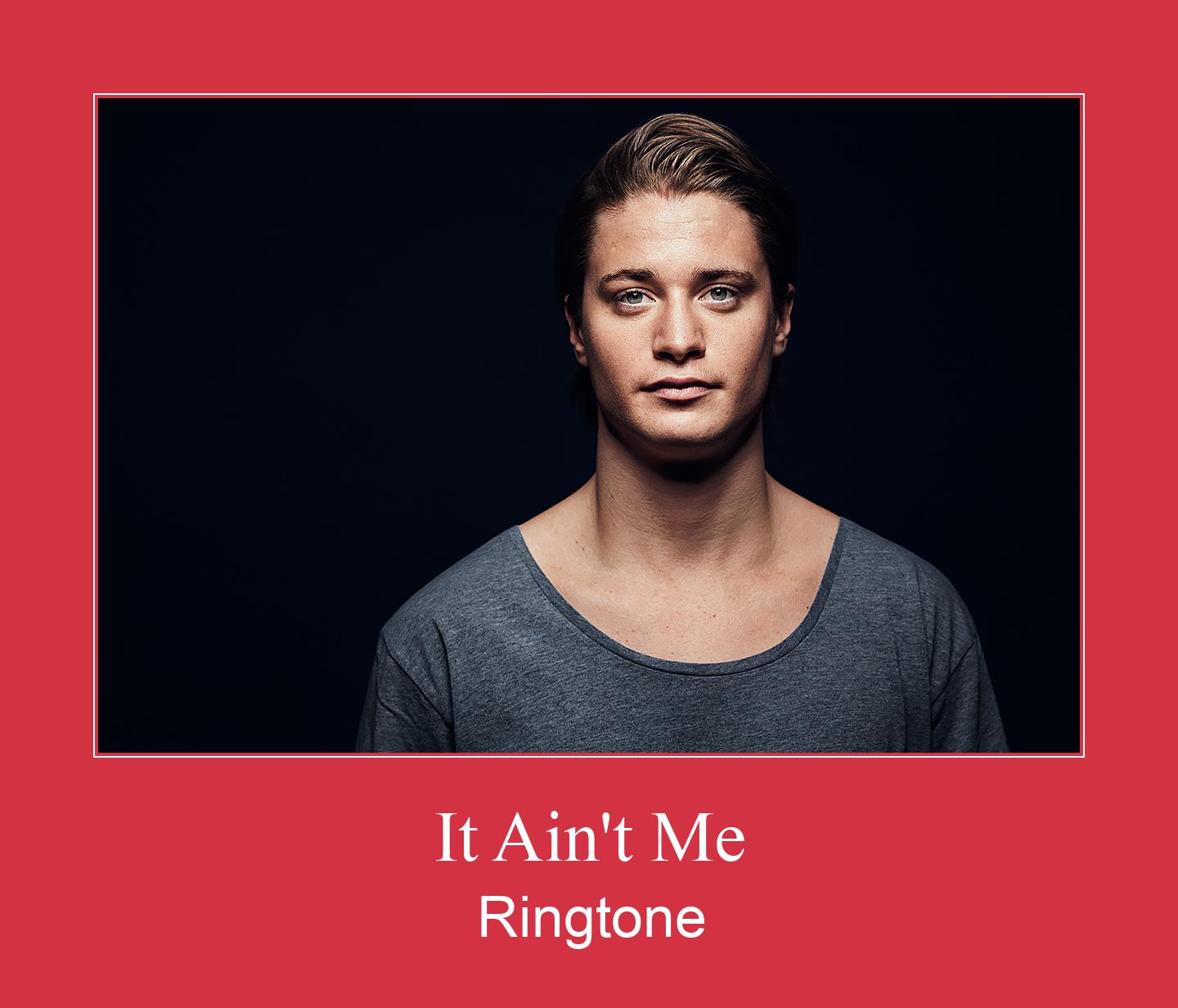 It Ain't Me Ringtone allalaadimine tasuta