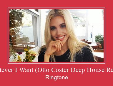 Whatever I Want (Otto Coster Deep House Remix) Рингтон Скачать бесплатно