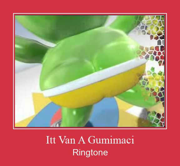 Itt Van A Gumimaci Nada Dering Unduh gratis