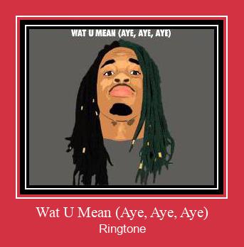 Wat U Mean (Aye, Aye, Aye) रिंगटोन मुफ्त डाउनलोड करें Wat U Mean (Aye, Aye, Aye) रिंगटोन मुफ्त डाउनलोड करें