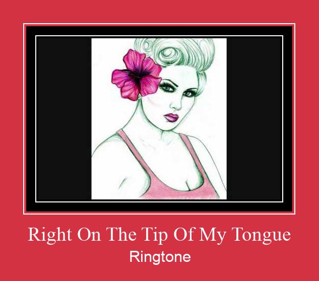 Right On The Tip Of My Tongue צלצול הורד חינם Right On The Tip Of My Tongue צלצול הורד חינם